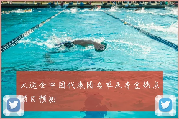 大运会中国代表团名单及夺金热点项目预测