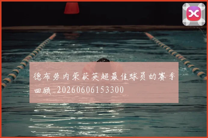 德布劳内荣获英超最佳球员的赛季回顾_20260606153300